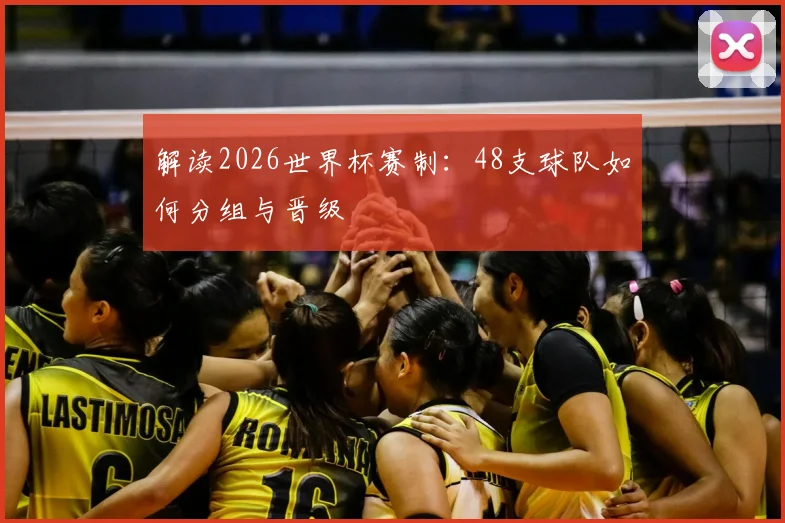 解读2026世界杯赛制：48支球队如何分组与晋级