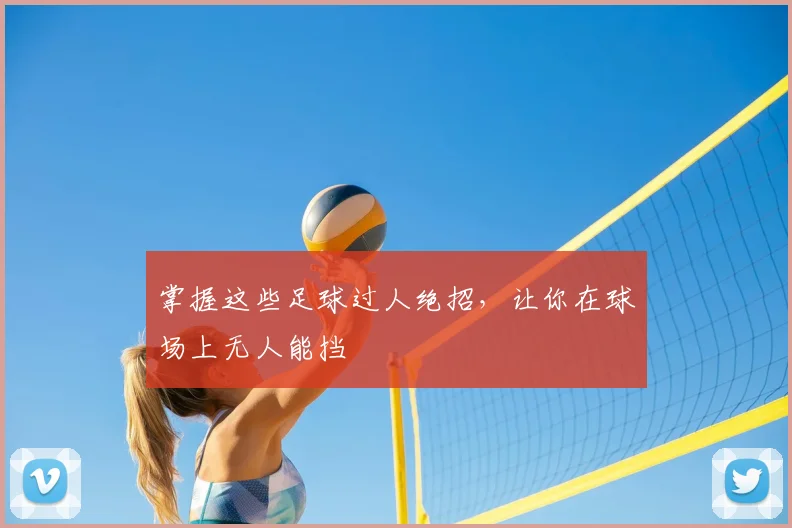 掌握这些足球过人绝招，让你在球场上无人能挡